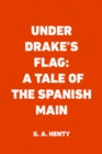 Under Drake's Flag: A Tale of the Spanish Main - eBook