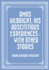 Amos Kilbright; His Adscititious Experiences : With Other Stories - eBook