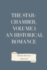 The Star-Chamber, Volume 1: An Historical Romance - eBook