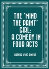 The 'Mind the Paint' Girl: A Comedy in Four Acts - eBook