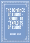 The Romance of Elaine : Sequel to "Exploits of Elaine" - eBook