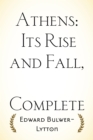 Athens: Its Rise and Fall, Complete - eBook