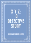 X Y Z: A Detective Story - eBook