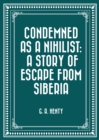 Condemned as a Nihilist: A Story of Escape from Siberia - eBook