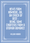 News from Nowhere; Or, An Epoch of Rest : Being Some Chapters from a Utopian Romance - eBook