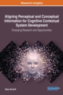 Aligning Perceptual and Conceptual Information for Cognitive Contextual System Development: Emerging Research and Opportunities - eBook