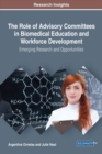 The Role of Advisory Committees in Biomedical Education and Workforce Development: Emerging Research and Opportunities - eBook
