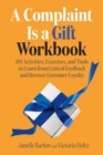 A Complaint Is a Gift Workbook : 101 Activities, Exercises, and Tools to Learn from Critical Feedback and Recover Customer Loyalty  - Book