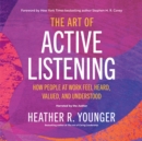 The Art of Active Listening : How People at Work Feel Heard, Valued, and Understood - eBook