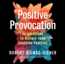 Positive Provocation : 25 Questions to Elevate Your Coaching Practice - eBook