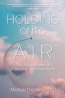 Holding Onto Air : The Art and Science of Building a Resilient Spirit - Book