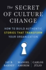 The Secret of Culture Change : How to Build Authentic Stories That Transform Your Organization - Book