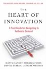The Heart of Innovation : A Field Guide for Navigating to Authentic Demand - Book