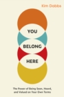 You Belong Here : The Power of Being Seen, Heard, and Valued on Your Own Terms - Book