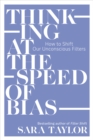 Thinking at the Speed of Bias : How to Shift Our Unconscious Filters - eBook