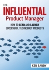 The Influential Product Manager : How to Lead and Launch Successful Technology Products - Book