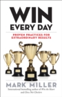 Win Every Day : Proven Practices for Extraordinary Results - eBook