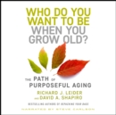 Who Do You Want to Be When You Grow Old? : The Path of Purposeful Aging - eBook
