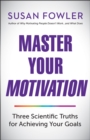 Master Your Motivation : Three Scientific Truths for Achieving Your Goals - eBook