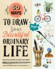 50 Ways to Draw Your Beautiful, Ordinary Life : Practical Lessons in Pencil and Paper - Book