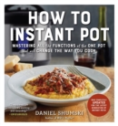 How to Instant Pot : Mastering All the Functions of the One Pot That Will Change the Way You Cook - Now Completely Updated for the Latest Generation of Instant Pots! - Book