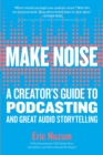 Make Noise : A Creator's Guide to Podcasting and Great Audio Storytelling - Book