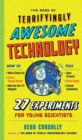 The Book of Terrifyingly Awesome Technology : 27 Experiments for Young Scientists - Book