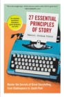 27 Essential Principles of Story : Master the Secrets of Great Storytelling, from Shakespeare to South Park - Book