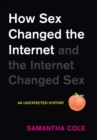 How Sex Changed the Internet and the Internet Changed Sex : An Unexpected History - Book