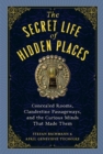 The Secret Life of Secret Places : Hidden Rooms, Clandestine Passageways, and the Curious Minds That Made Them - Book