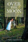 Over the Moon : A Love Story to Treasure . . . a Stunning Debut Filled with Heart-Stopping Passion." -Meryl Sawyer, Author of Promise Me Anything - eBook