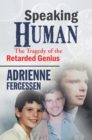 Speaking Human : The Tragedy of the Retarded Genius - eBook