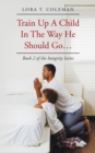 Train up a Child in the Way He Should Go . . . : Book 2 of the Integrity Series - eBook