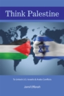 Think Palestine : To Unlock U.S.-Israelis & Arabs Conflicts - eBook