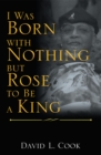 I Was Born with Nothing but Rose to Be a King - eBook