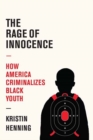 The Rage of Innocence : How America Criminalizes Black Youth - Book