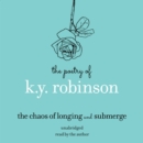 The Poetry of K.Y. Robinson: The Chaos of Longing and Submerge - eAudiobook