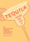 Tequila Made Me Do It : 60 Tantalizing Tequila and Mezcal Cocktails - eBook