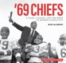 '69 Chiefs : A Team, a Season, and the Birth of Modern Kansas City - eBook