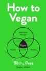 How to Vegan : Bitch, Peas - eBook
