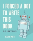 I Forced a Bot to Write This Book : A.I. Meets B.S. - eBook