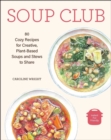 Soup Club : 80 Cozy Recipes for Creative Plant-Based Soups and Stews to Share - Book