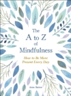 The to Z of Mindfulness : Simple Ways to Be More Present Every Day - eBook