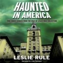 Haunted in America : True Ghost Stories From The Best of Leslie Rule Collection - eAudiobook