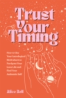Trust Your Timing : How to Use Your Astrological Birth Chart to Navigate Your Love Life and Find Your Authentic Self - eBook