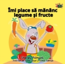 Imi place sa mananc legume si fructe : I Love to Eat Fruits and Vegetables - Romanian edition - eBook