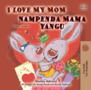 I Love My Mom Nampenda Mama yangu : English Swahili  Bilingual Book for Children - eBook