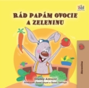 Rad papam ovocie a zeleninu : I Love to Eat Fruits and Vegetables - Slovak children's book - eBook