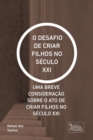 O DESAFIO DE CRIAR FILHOS NO SECULO XXI - eBook