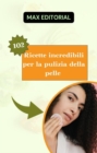 102 Ricette incredibili per la pulizia della pelle. - eBook